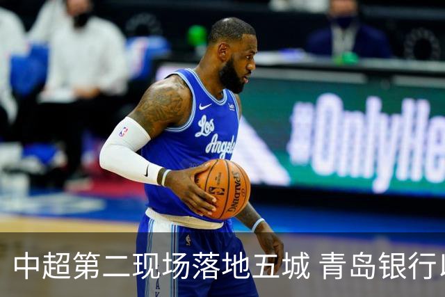 中超第二现场落地五城 青岛银行以“金融+体育”链接大众美好生活