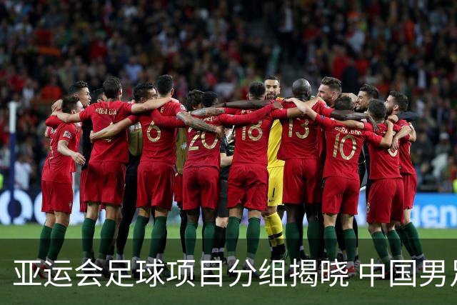 亚运会足球项目分组揭晓 中国男足与阿联酋、伊朗、朝鲜队同组
