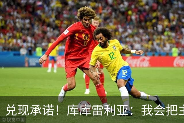 兑现承诺！库库雷利亚：我会把主教练的头像纹在身上