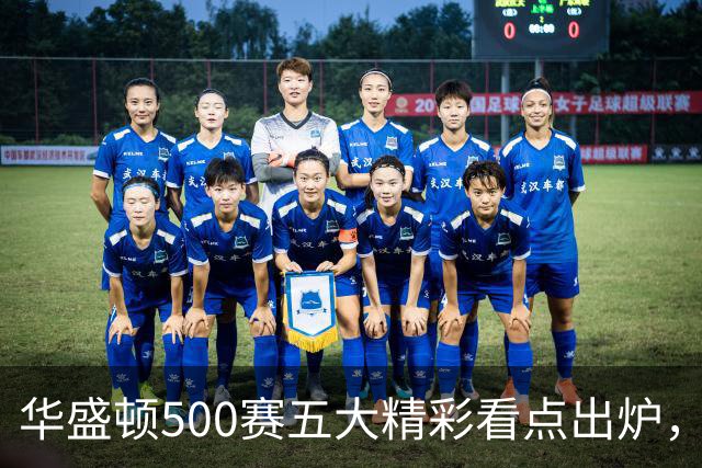 华盛顿500赛五大精彩看点出炉，五人婚假结束迅速打卡上班入选