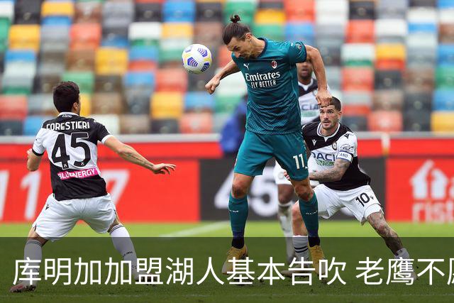 库明加加盟湖人基本告吹 老鹰不愿接手洛杉矶“垃圾资产”