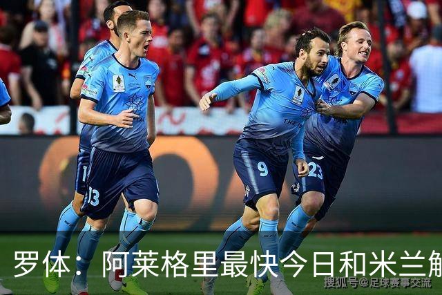 罗体：阿莱格里最快今日和米兰解约，随后与那不勒斯签约3年