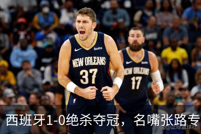 西班牙1-0绝杀夺冠，名嘴张路专业解读赢球真正原因，一针见血切中要害