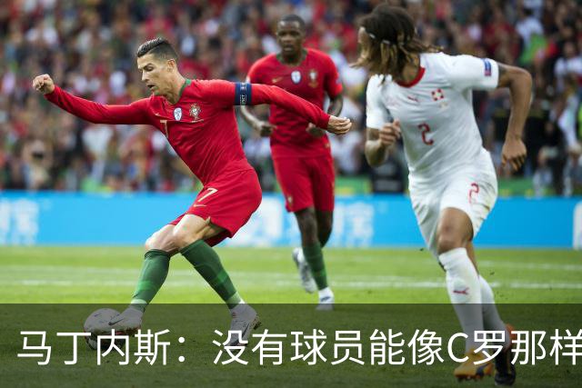 马丁内斯：没有球员能像C罗那样罚进点球 世界杯上没有完美的比赛