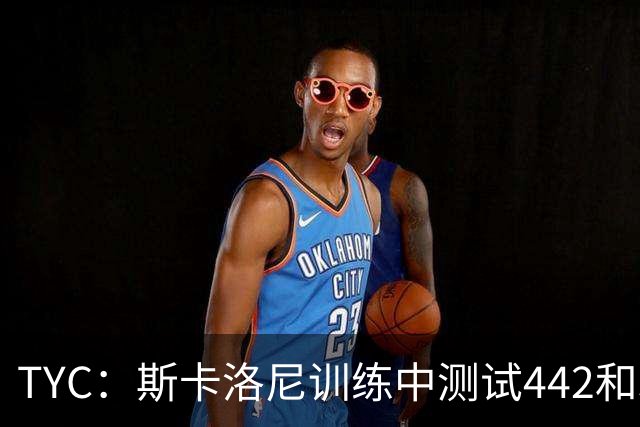 TYC：斯卡洛尼训练中测试442和352阵型，劳塔罗预计首发